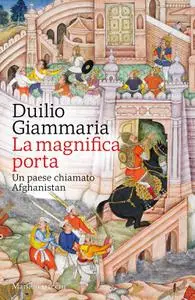 Duilio Giammaria - La magnifica porta. Un paese chiamato Afghanistan