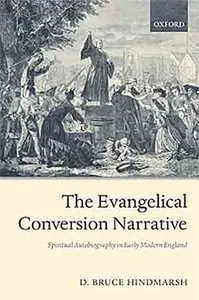 The Evangelical Conversion Narrative: Spiritual Autobiography in Early Modern England