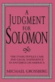 A Judgment for Solomon: The d'Hauteville Case and Legal Experience in Antebellum America (Repost)