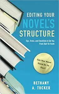 Editing Your Novel's Structure: Tips, Tricks, and Checklists to Get You From Start to Finish