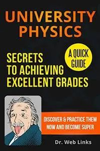 University Physics: Secrets to Achieving Excellent Grades; A Quick Guide