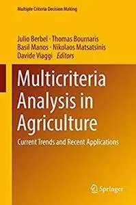 Multicriteria Analysis in Agriculture: Current Trends and Recent Applications (Multiple Criteria Decision Making)