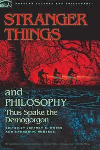 Stranger Things and Philosophy: Thus Spake the Demogorgon (Popular Culture and Philosophy)