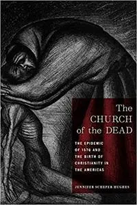 The Church of the Dead: The Epidemic of 1576 and the Birth of Christianity in the Americas