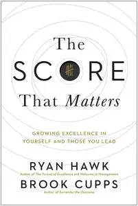 The Score That Matters: Growing Excellence in Yourself and Those You Lead