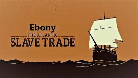 Les Films d’Ici - Ebony: The Last Years of the Atlantic Slave Trade (2016)