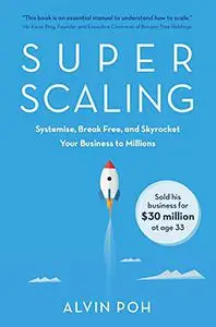 Super Scaling: Systemise, Break Free, and Skyrocket Your Business to Millions