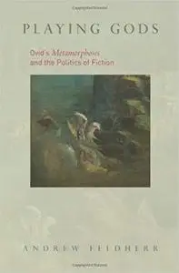 Playing Gods: Ovid's Metamorphoses and the Politics of Fiction