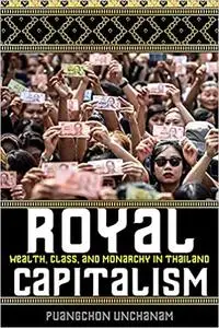 Royal Capitalism: Wealth, Class, and Monarchy in Thailand