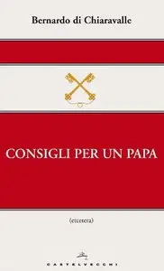 Bernardo di Chiaravalle - Consigli per un papa