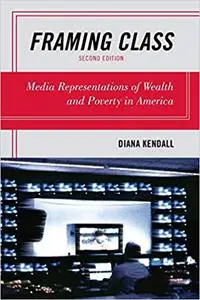 Framing Class: Media Representations of Wealth and Poverty in America, 2nd Edition
