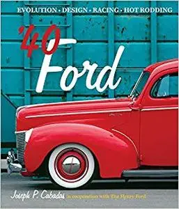'40 Ford. Evolution, Design, Racing, Hot Rodding