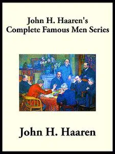 «John H. Haaren's Complete Famous Men Series» by John Haaren