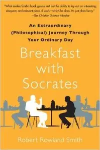 Breakfast with Socrates: An Extraordinary (Philosophical) Journey Through Your Ordinary Day [Audiobook]