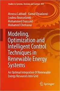 Modeling, Optimization and Intelligent Control Techniques in Renewable Energy Systems