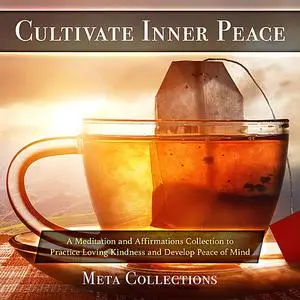 «Cultivate Inner Peace: A Meditation and Affirmations Collection to Practice Loving Kindness and Develop Peace of Mind»