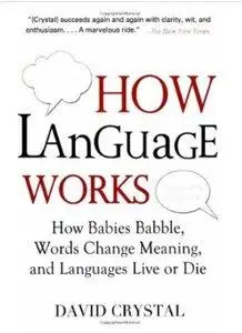 How Language Works: How Babies Babble, Words Change Meaning, and Languages Live Or Die (repost)