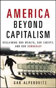 America Beyond Capitalism: Reclaiming our Wealth, Our Liberty, and Our Democracy (Repost)