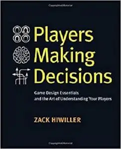 Players Making Decisions: Game Design Essentials and the Art of Understanding Your Players