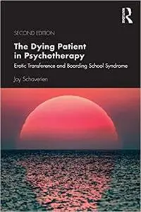 The Dying Patient in Psychotherapy: Erotic Transference and Boarding School Syndrome, 2nd edition