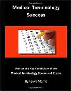 Medical Terminology Success: Master the Key Vocabulary of the Medical Terminology Course and Exams