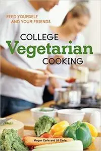 College Vegetarian Cooking: Feed Yourself and Your Friends [A Cookbook]