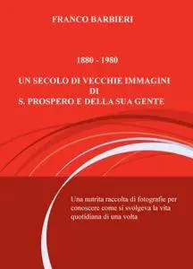 1880 – 1980 UN SECOLO DI VECCHIE IMMAGINI DI S. PROSPERO E DELLA SUA GENTE