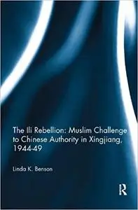 The Ili Rebellion: Muslim Challenge to Chinese Authority in Xingjiang, 1944-49