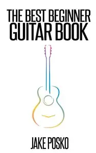 The Best Beginner Guitar Book: This Book Will Teach You To Play The Guitar