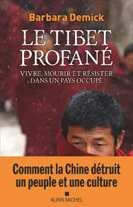 Barbara Demick, "Le Tibet profané: Vivre, mourir et résister dans un pays occupé"