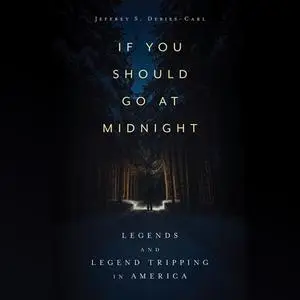 If You Should Go at Midnight: Legends and Legend Tripping in America [Audiobook]