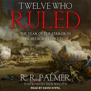 Twelve Who Ruled: The Year of the Terror in the French Revolution [Audiobook]