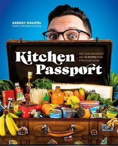 Kitchen Passport: Feed Your Wanderlust with 85 Recipes from a Traveling Foodie