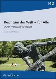 Reichtum der Welt – für Alle: Durch Wohlstand zur Freiheit