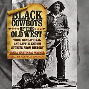 Black Cowboys of the Old West: True, Sensational, and Little-Known Stories from History [Audiobook]