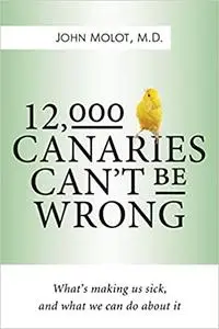 12,000 Canaries Can't Be Wrong: What's Making Us Sick and What We Can Do About It