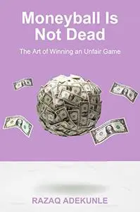 Moneyball Is Not Dead: The Art of Winning an Unfair Game