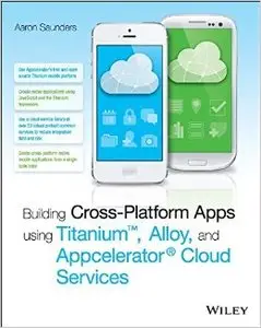 Building Cross-Platform Apps Using Titanium, Alloy, and Appcelerator Cloud Services, 2 edition