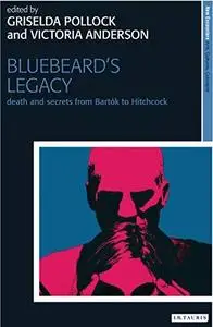 Bluebeard's Legacy: Death and Secrets from Bartok to Hitchcock (New Encounters: Arts, Cultures, Concepts)
