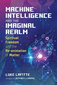 Machine Intelligence and the Imaginal Realm: Spiritual Freedom and the Re-animation of Matter