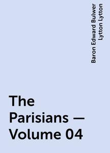 «The Parisians — Volume 04» by Baron Edward Bulwer Lytton Lytton