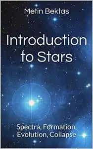 Introduction to Stars: Spectra, Formation, Evolution, Collapse