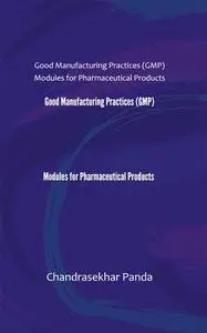 «Good Manufacturing Practices (GMP) Modules for Pharmaceutical Products» by Chandrasekhar Panda