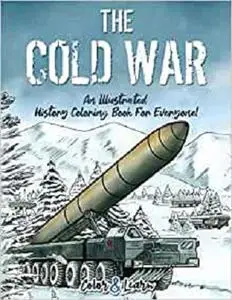 The Cold War (Color and Learn): An Illustrated History Coloring Book For Everyone!