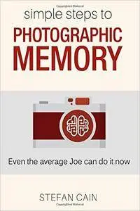 Simple Steps to Photographic Memory: Even the average Joe can do it now
