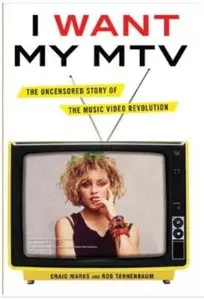 I Want My MTV: The Uncensored Story of the Music Video Revolution