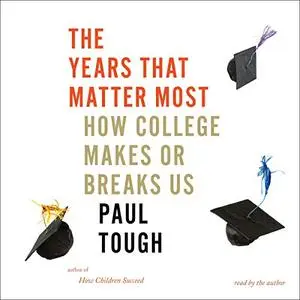 The Years That Matter Most: How College Makes or Breaks Us [Audiobook]