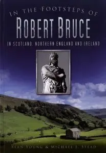 In the Footsteps of Robert Bruce: In Scotland, Northern England and Ireland