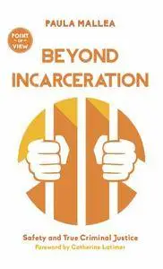 Beyond Incarceration: Safety and True Criminal Justice (Point of View)