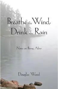 «Breathe the Wind, Drink the Rain» by Douglas Wood